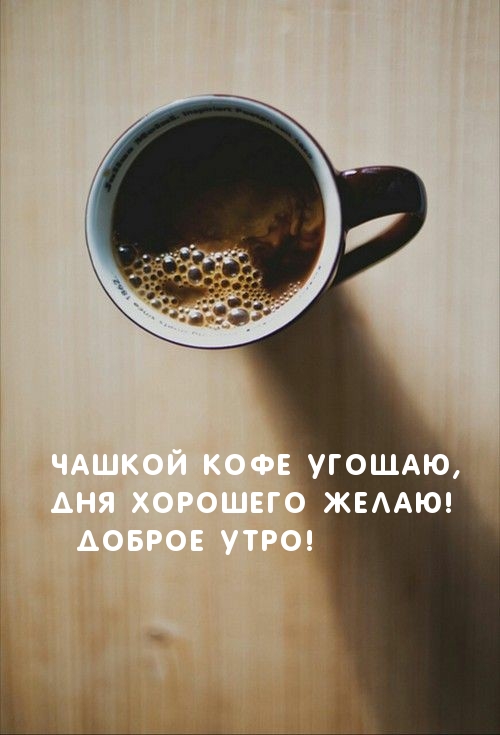 Чашкой кофе угощаю, Дня хорошего желаю! Доброе утро!